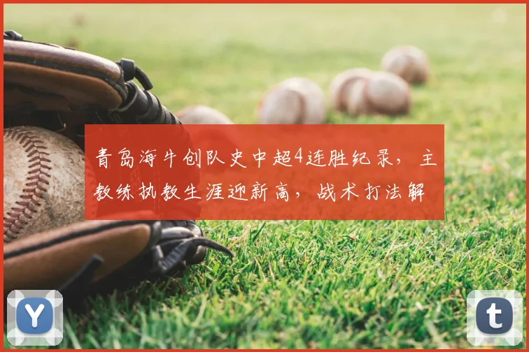 青岛海牛创队史中超4连胜纪录,主教练执教生涯迎新高,战术打法解析